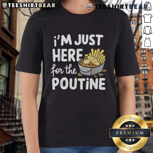 Funny ladies' tee featuring 'Good, I'm Just Here for the Poutine' slogan with Canadian fries, cheese, and potatoes design.