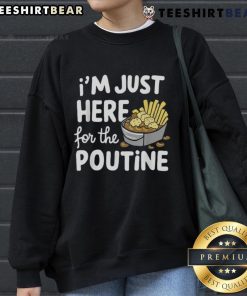 Cozy sweatshirt reading 'Good, I'm Just Here for the Poutine' featuring Canadian fries, cheese, and potatoes design.