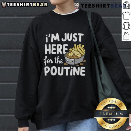 Cozy sweatshirt reading 'Good, I'm Just Here for the Poutine' featuring Canadian fries, cheese, and potatoes design.