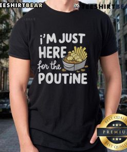 Good I'M Just Here For The Poutine T-Shirt featuring Canadian fries, cheese, and potatoes design, perfect for food lovers.