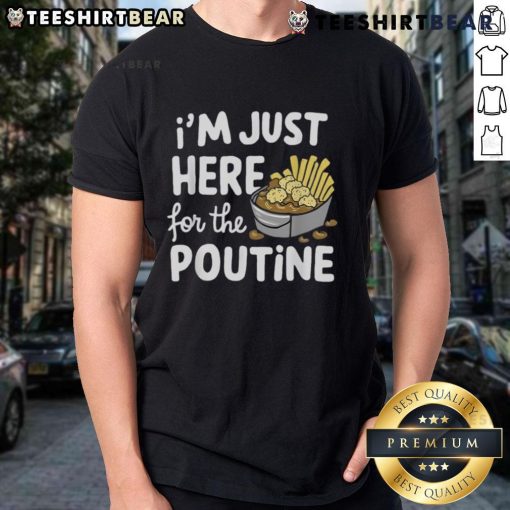 Good I'M Just Here For The Poutine T-Shirt featuring Canadian fries, cheese, and potatoes design, perfect for food lovers.