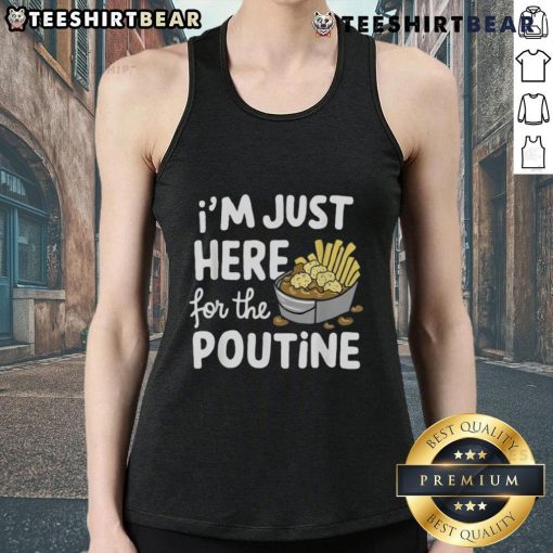 Person wearing a 'Good Im Just Here For The Poutine' tank top, showcasing Canadian fries, cheese, and potatoes.