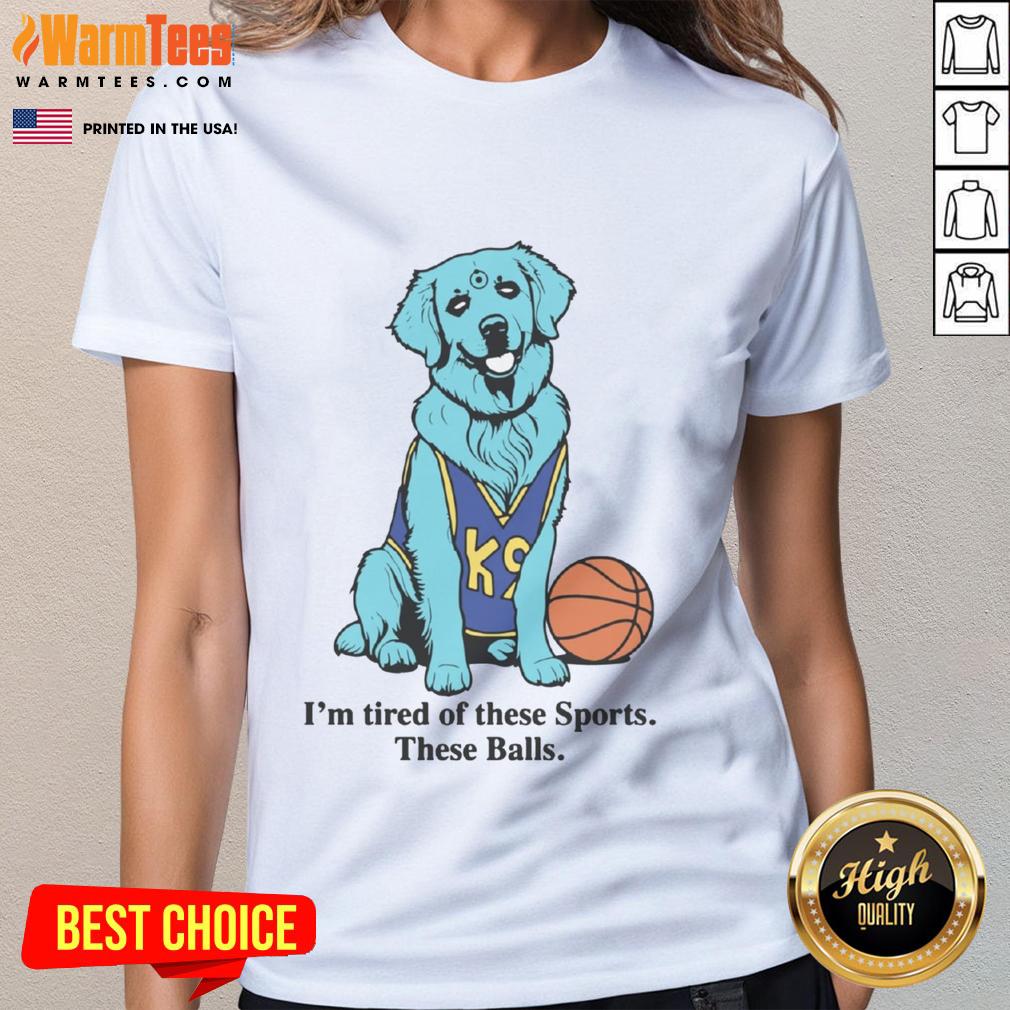 Good I'M Tired Of These Sports These Balls Basketball Ladies Tee Funny ladies' tee featuring 'I'm Tired of These Sports' with basketball and ball graphics for sports enthusiasts.