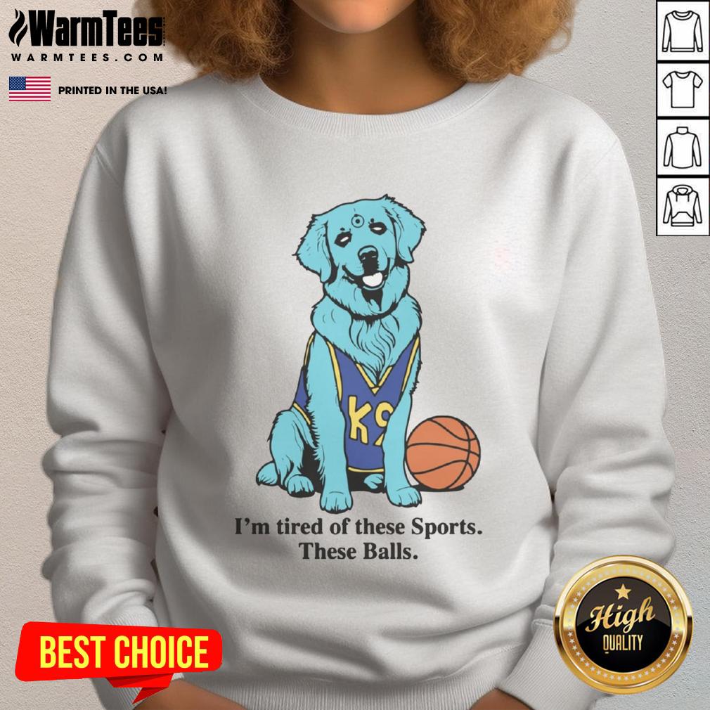 Good I'M Tired Of These Sports These Balls Basketball Sweatshirt Basketball sweatshirt featuring a humorous design 'Good, I'm Tired of These Sports, These Balls' for sports enthusiasts.