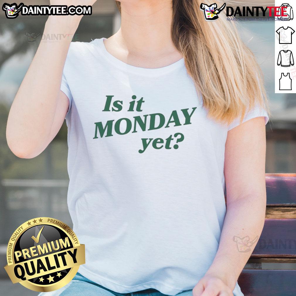 Good Is It Monday Yet Ladies Tee Good Is It Monday Yet Ladies Tee featuring a playful design for casual wear, perfect for the start of the week.