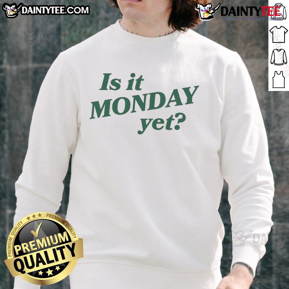 Good Is It Monday Yet Sweatshirt Cozy 'Good Is It Monday Yet' sweatshirt in soft fabric, perfect for casual wear and expressing your Monday mood.