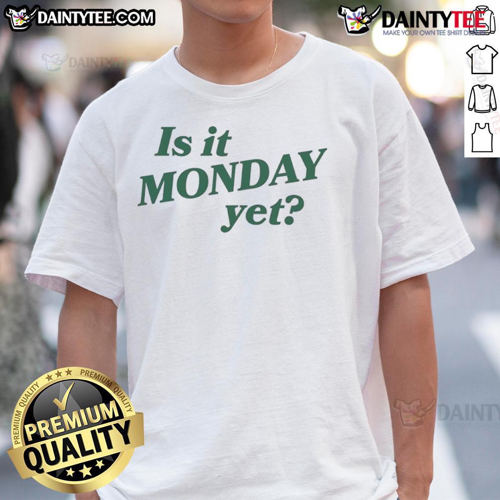 Good Is It Monday Yet T Shirt Good Is It Monday Yet T-Shirt featuring a fun, quirky design perfect for casual wear and Monday motivation.
