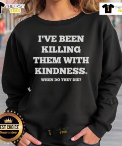Good I've Been Killing Them With Kindness sweatshirt featuring bold text design, perfect for casual wear and making a statement.