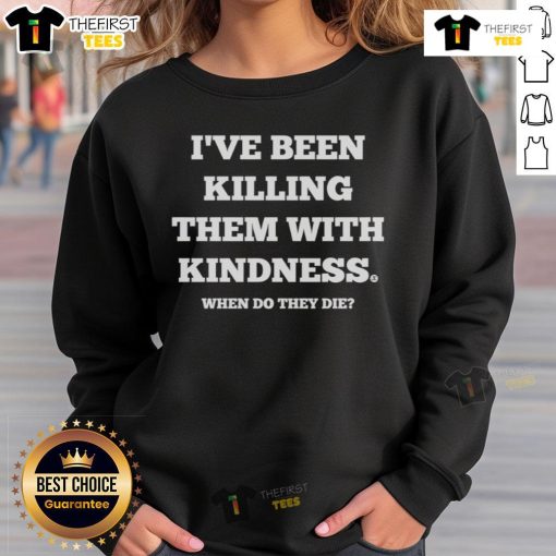 Good I've Been Killing Them With Kindness sweatshirt featuring bold text design, perfect for casual wear and making a statement.