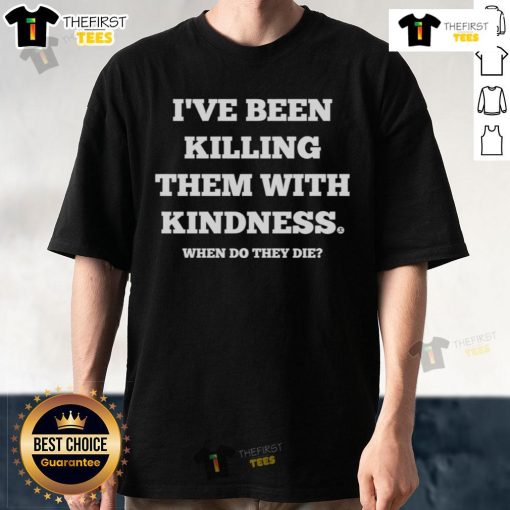 Good I've Been Killing Them With Kindness T-Shirt featuring a humorous design, perfect for casual wear and kindness enthusiasts.