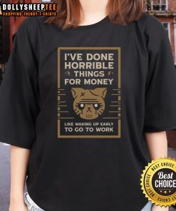 Good I've Done Horrible Things For Money Ladies Tee design featuring humorous text about waking up early for work.
