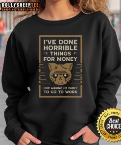 Alt Text: Good I've Done Horrible Things for Money sweatshirt featuring a humorous quote about early work mornings.
