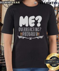 Good Me Overreacting Probably Ladies Tee featuring a humorous text design for casual and fun women's apparel.