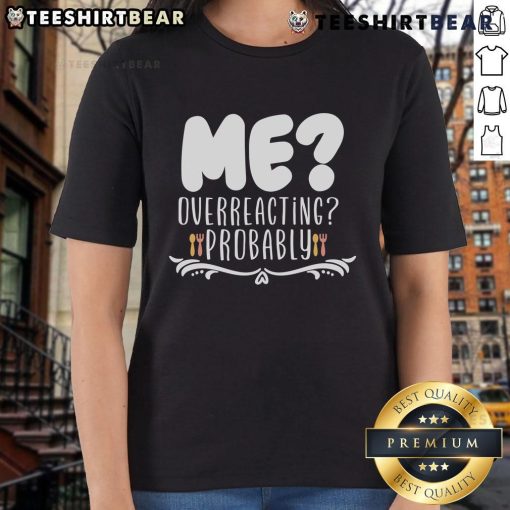 Good Me Overreacting Probably Ladies Tee featuring a humorous text design for casual and fun women's apparel.