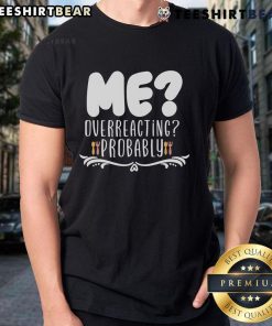 Good Me Overreacting Probably T-Shirt design featuring humorous text on a casual tee, perfect for laid-back style.