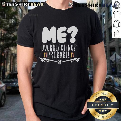 Good Me Overreacting Probably T-Shirt design featuring humorous text on a casual tee, perfect for laid-back style.