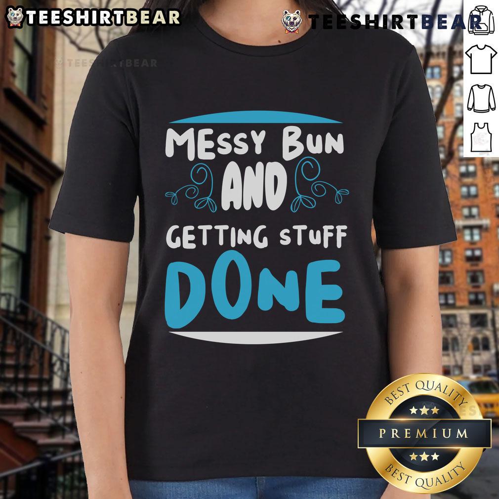 Good Messy Bun And Getting Stuff Done Ladies Tee Stylish womens tee featuring 'Good Messy Bun and Getting Stuff Done' slogan, perfect for casual and productive days.