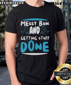 Good Messy Bun And Getting Stuff Done T-Shirt featuring a stylish design perfect for casual wear and productivity.