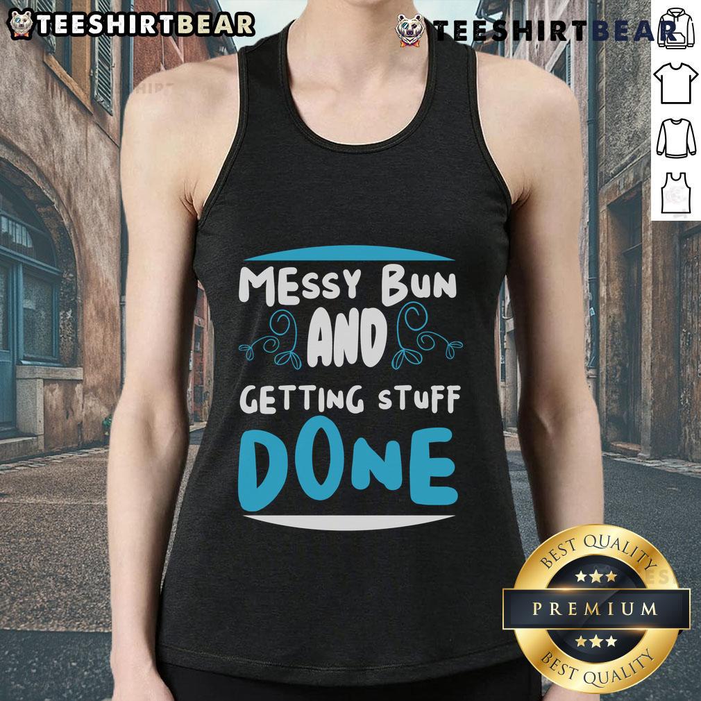 Good Messy Bun And Getting Stuff Done Tank Top Stylish tank top with 'Good Messy Bun and Getting Stuff Done' slogan, perfect for casual wear and motivation.
