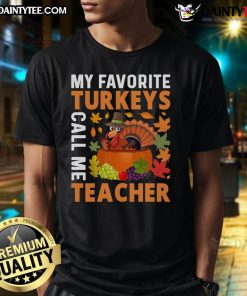 Good My Favorite Turkeys Call Me Teacher Thanksgiving T-Shirt featuring a festive turkey graphic for educators.