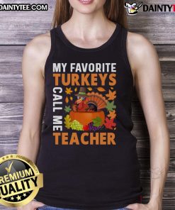 Good My Favorite Turkeys Call Me Teacher Thanksgiving Tank Top featuring a festive turkey design for holiday celebrations.