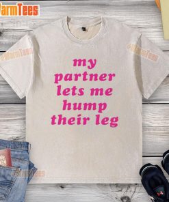 Funny washed t-shirt featuring 'Good My Partner Lets Me Hump Their Leg' design, perfect for pet lovers and humorous apparel.