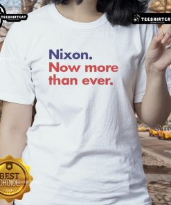 Good Nixon Now More Than Ever Ladies Tee featuring a stylish design for fans of vintage political apparel.