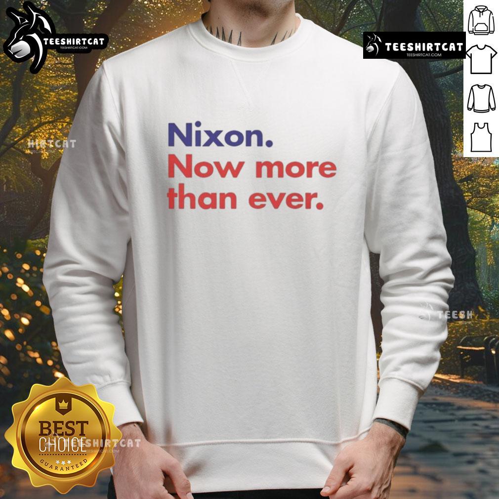 Good Nixon Now More Than Ever Sweatshirt Good Nixon Now More Than Ever sweatshirt featuring bold text design, perfect for political enthusiasts and casual wear.