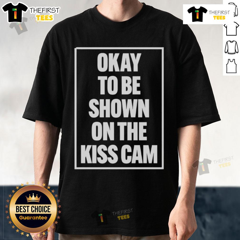 Good Okay To Be Shown On The Kiss Cam T Shirt Good Okay To Be Shown On The Kiss Cam T-Shirt featuring playful graphics, perfect for game day or fun date nights.