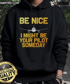 Good Pilot Be Nice I Might Be Your Pilot Someday hoodie featuring an aviation-themed design for airplane enthusiasts.