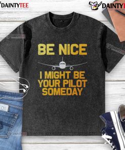 Good Pilot Be Nice I Might Be Your Pilot Someday Aviation T-Shirt featuring a stylish airplane graphic.
