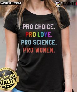 Pro-Choice Pro-Love Pro-Science Pro-Women Ladies Tee featuring empowering messages for women's rights and equality.