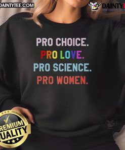 Good Pro Choice Pro Love Pro Science Pro Women Sweatshirt featuring bold text on a cozy, stylish design for advocates.