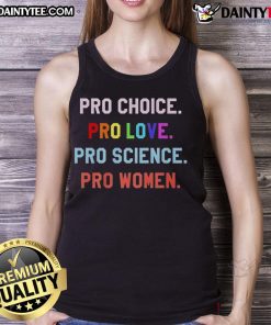 Good Pro Choice Pro Love Pro Science Pro Women Tank Top showcasing a bold pro-choice message for women's rights.