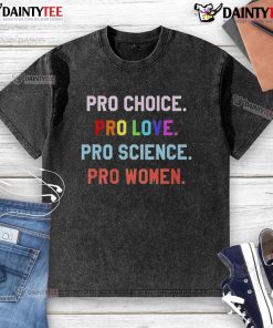 Good Pro Choice Pro Love Pro Science Pro Women washed t-shirt showcasing bold, empowering text for women's rights apparel.