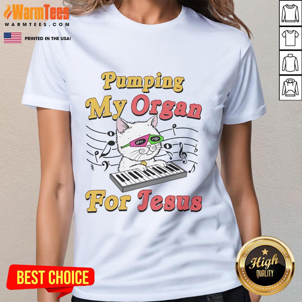 Good Pumping My Organ For Jesus Naughty Cat Meme Sarcastic Religion Ladies Tee Alt Text: Naughty cat meme on a ladies tee reading 'Good Pumping My Organ For Jesus' with a sarcastic religious theme.