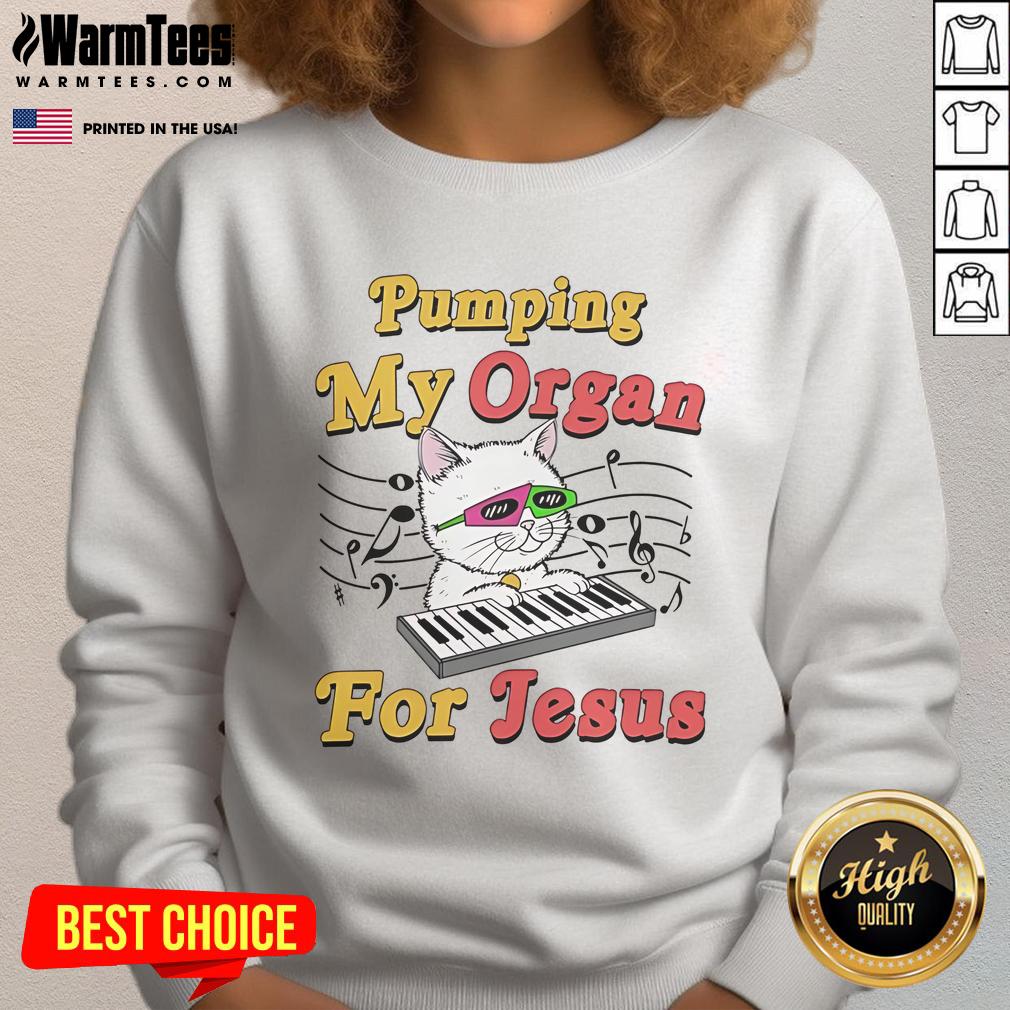 Good Pumping My Organ For Jesus Naughty Cat Meme Sarcastic Religion Sweatshirt Alt Text: Funny cat meme sweatshirt featuring 'Good Pumping My Organ For Jesus' text, perfect for sarcastic religious humor.