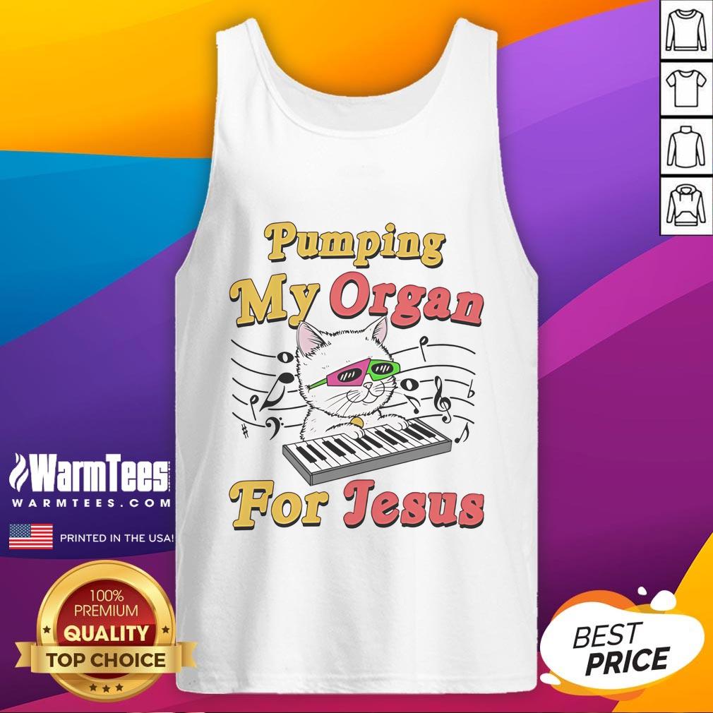 Good Pumping My Organ For Jesus Naughty Cat Meme Sarcastic Religion Tank Top Funny cat meme on a tank top saying 'Good Pumping My Organ For Jesus' with a sarcastic religious theme.
