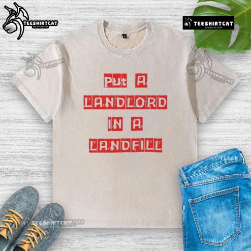 Good Put A Landlord In A Landfill washed t-shirt featuring bold text design, perfect for expressing anti-landlord sentiments.