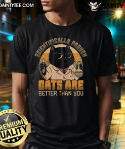 Good Scientifically Proven Cats Are Better Than You T-Shirt featuring a playful cat design and bold text.