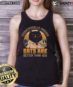 Alt Text: Good scientifically proven cats are better than you tank top featuring a playful cat design and bold text.