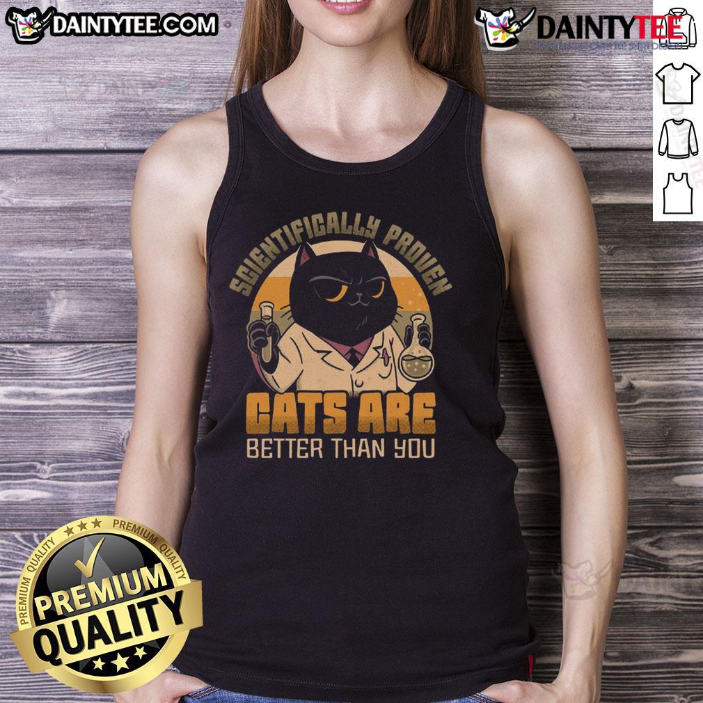 Good Scientifically Proven Cats Are Better Than You Tank Top Alt Text: Good scientifically proven cats are better than you tank top featuring a playful cat design and bold text.