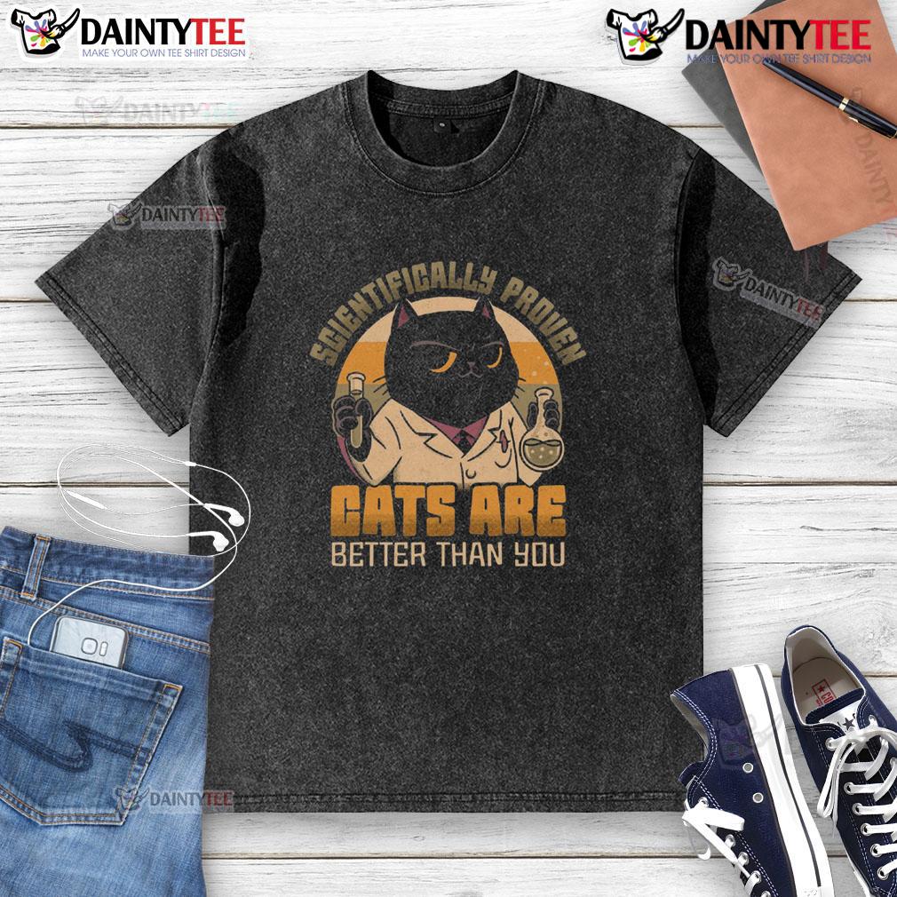 Good Scientifically Proven Cats Are Better Than You Washed T Shirt Good scientifically proven cats are better than you washed t-shirt in a casual setting with a playful cat.