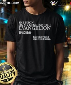 Good She Neon On My Genesis Til I Evangelion Episode 69 T-Shirt featuring vibrant anime-inspired graphics.