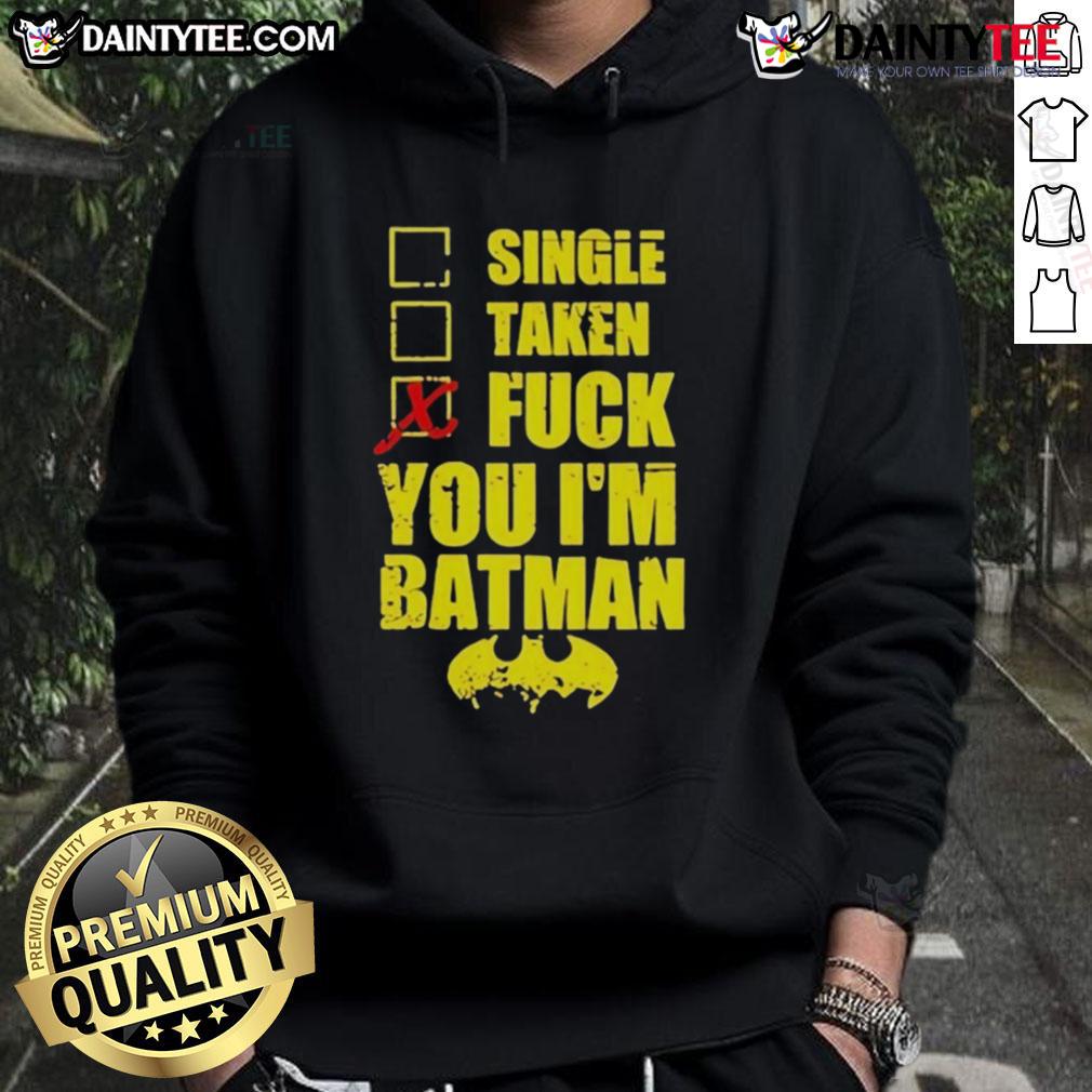 Good Single Taken Fuck You I'M Batman Hoodie