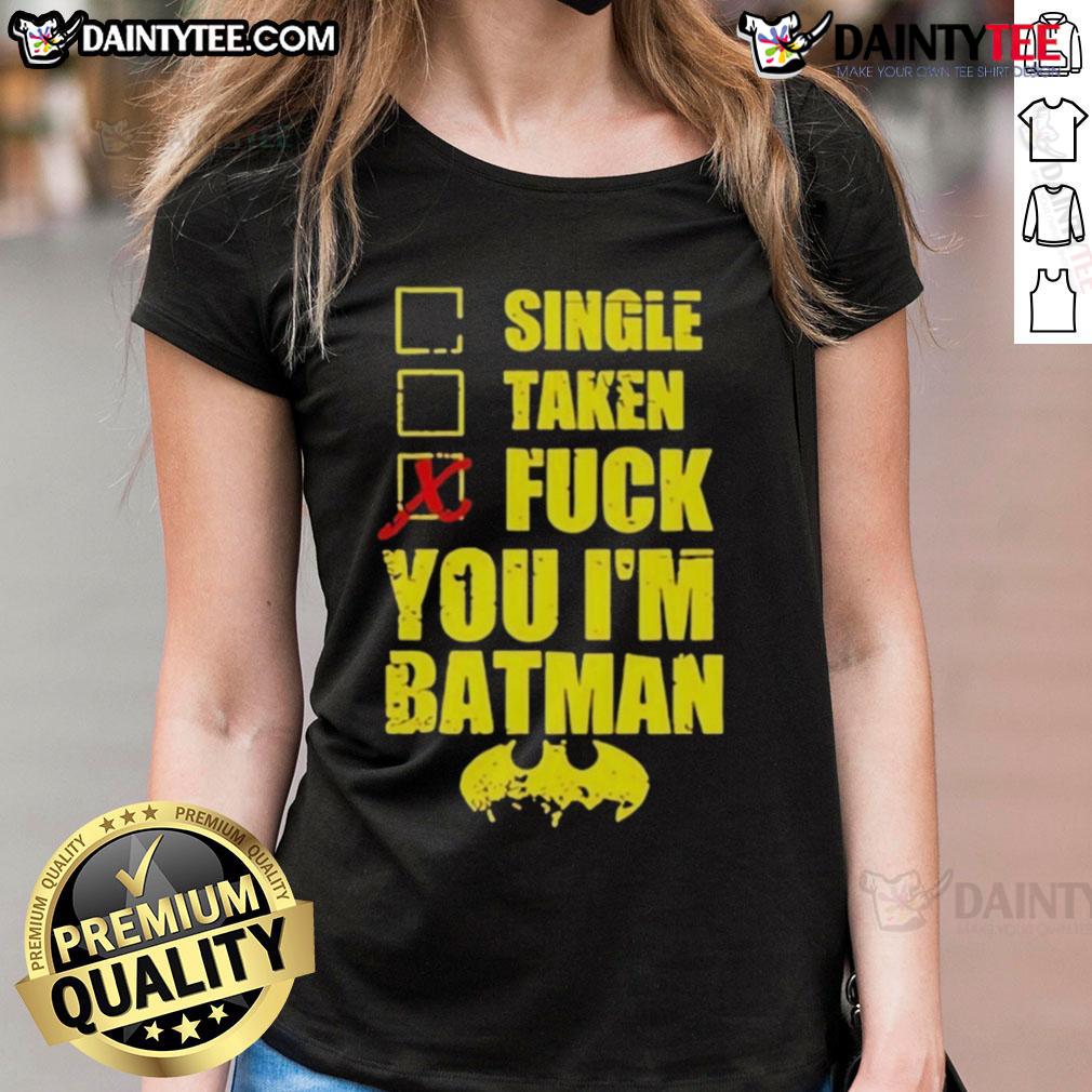 Good Single Taken Fuck You I'M Batman Ladies Tee