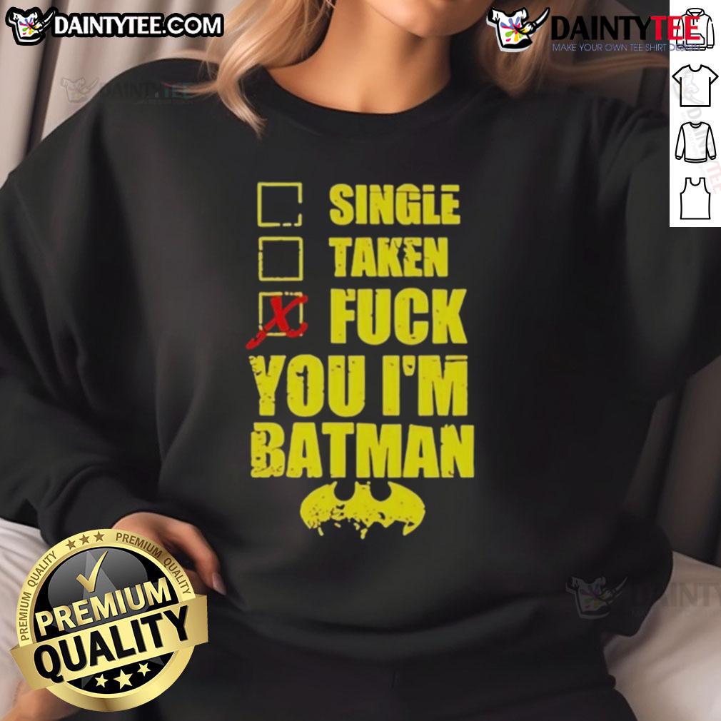 Good Single Taken Fuck You I'M Batman Sweatshirt