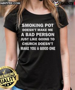 Alt Text: Ladies tee with the phrase 'Good smoking pot doesn't make me a bad person, just like church doesn't make you good.'