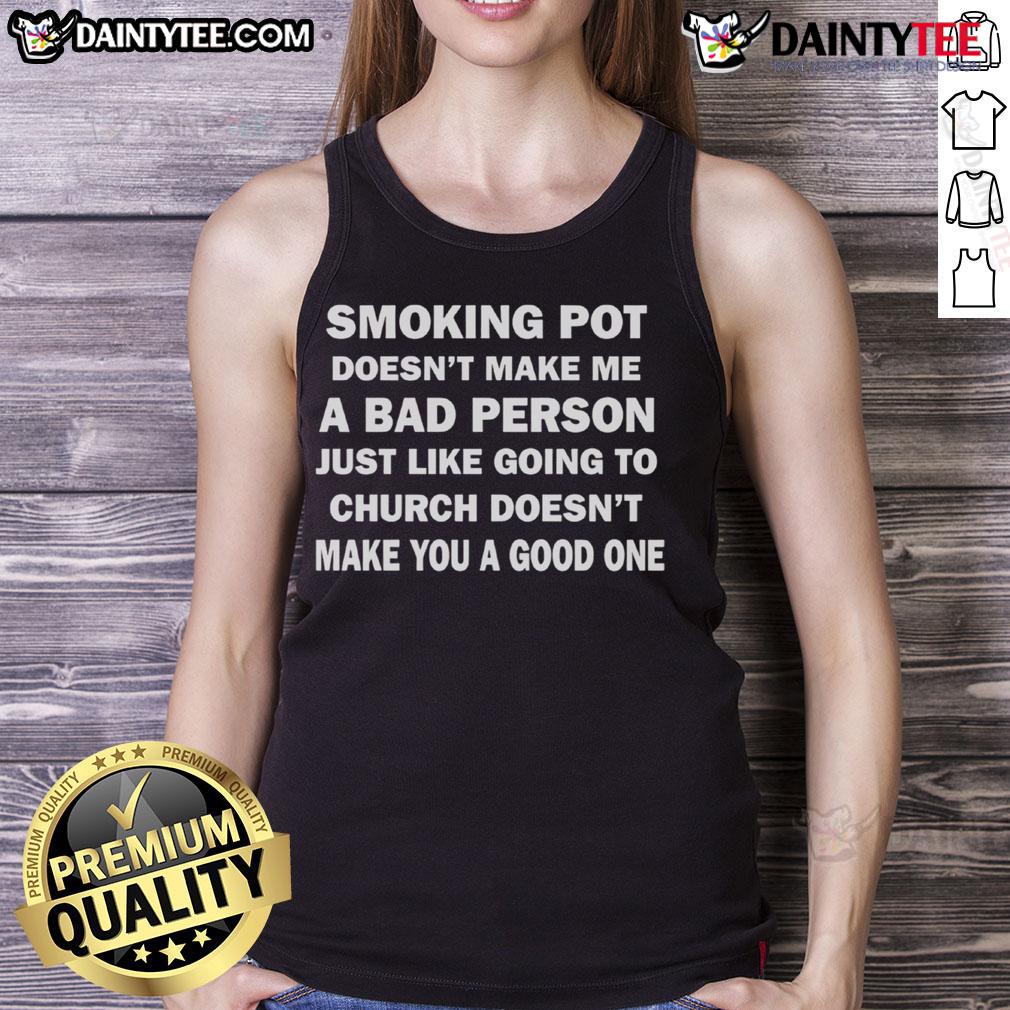 Good Smoking Pot Doesn't Make Με A Bad Person Just Like Going To Church Doesn't Make You A Good One Tank Top Good Smoking Pot Doesnt Make Me A Bad Person tank top with bold text design, perfect for cannabis enthusiasts.
