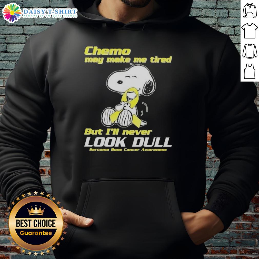 Good Snoopy Chemo May Make Me Tired But I'll Never Look Dull Sarcoma Bone Cancer Awareness Hoodie Good Snoopy chemo hoodie for sarcoma bone cancer awareness, showcasing vibrant colors and a positive message.